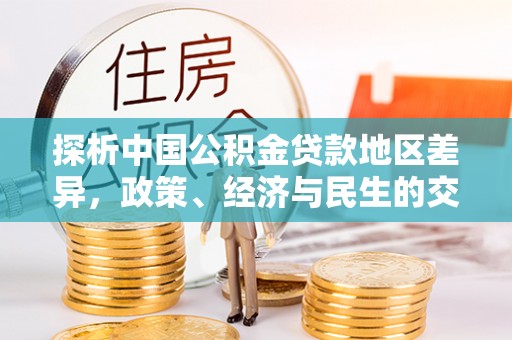 剑川探析中国公积金贷款地区差异，政策、经济与民生的交织影响