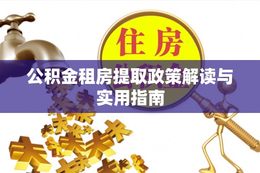 剑川公积金租房提取政策解读与实用指南
