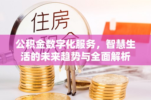 剑川公积金数字化服务，智慧生活的未来趋势与全面解析