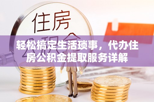 剑川轻松搞定生活琐事，代办住房公积金提取服务详解