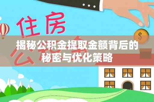 剑川揭秘公积金提取金额背后的秘密与优化策略