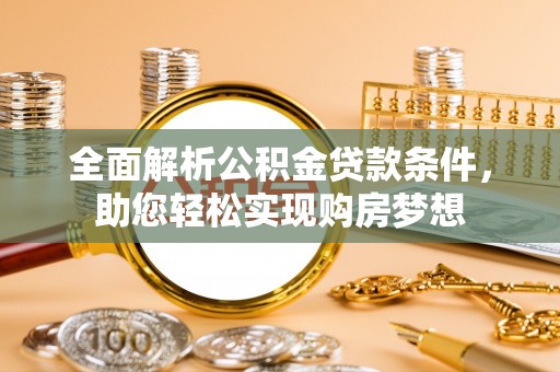 剑川全面解析公积金贷款条件，助您轻松实现购房梦想
