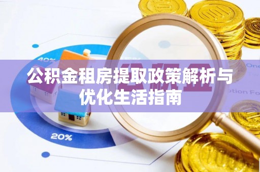 剑川公积金租房提取政策解析与优化生活指南