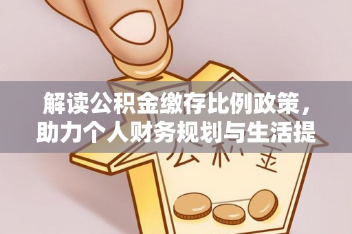 剑川解读公积金缴存比例政策，助力个人财务规划与生活提升