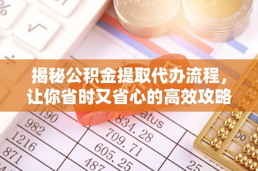 剑川揭秘公积金提取代办流程，让你省时又省心的高效攻略