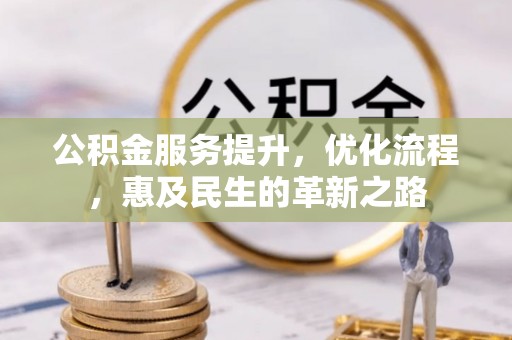 剑川公积金服务提升，优化流程，惠及民生的革新之路