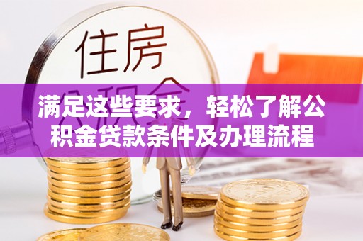 剑川满足这些要求，轻松了解公积金贷款条件及办理流程
