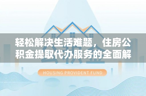 剑川轻松解决生活难题，住房公积金提取代办服务的全面解析