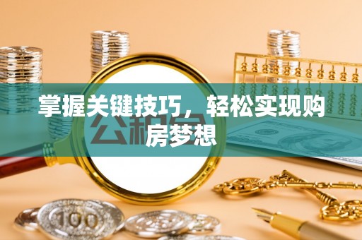 剑川掌握关键技巧，轻松实现购房梦想