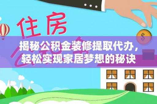 剑川揭秘公积金装修提取代办，轻松实现家居梦想的秘诀