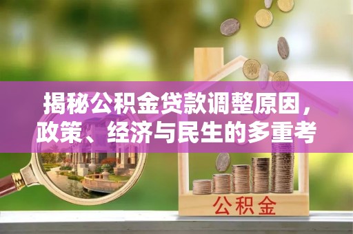 剑川揭秘公积金贷款调整原因，政策、经济与民生的多重考量