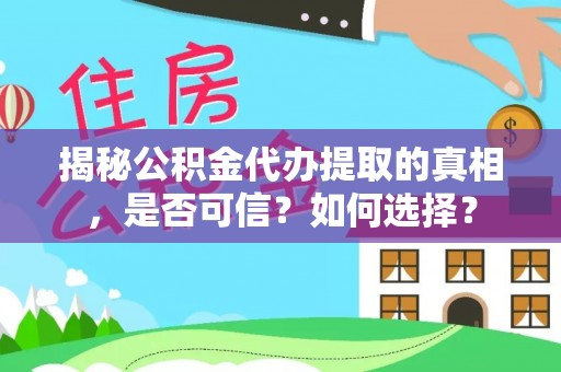 剑川揭秘公积金代办提取的真相，是否可信？如何选择？