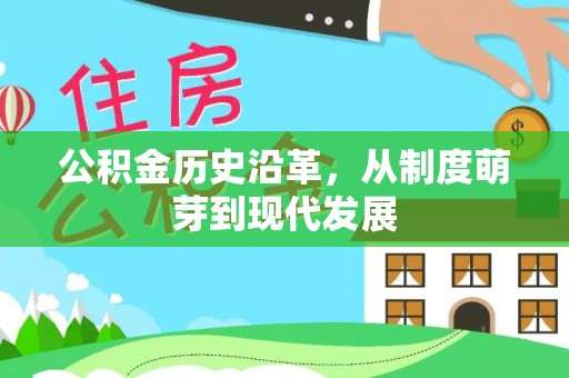 剑川公积金历史沿革，从制度萌芽到现代发展