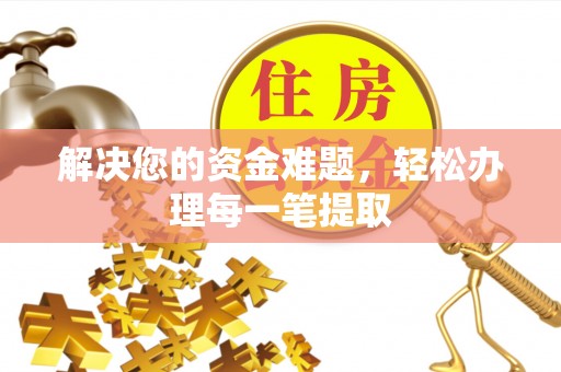 剑川解决您的资金难题，轻松办理每一笔提取