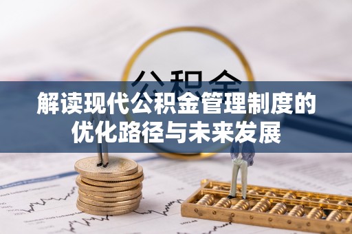 剑川解读现代公积金管理制度的优化路径与未来发展