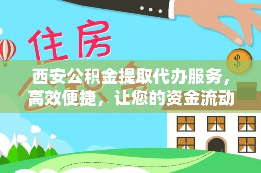 剑川西安公积金提取代办服务，高效便捷，让您的资金流动更灵活