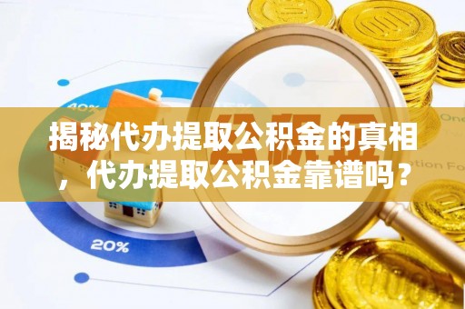 剑川揭秘代办提取公积金的真相，代办提取公积金靠谱吗？