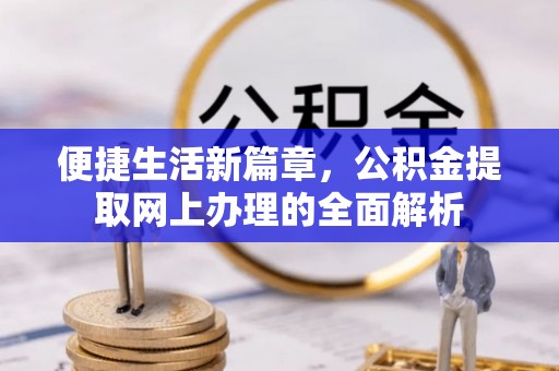 剑川便捷生活新篇章，公积金提取网上办理的全面解析