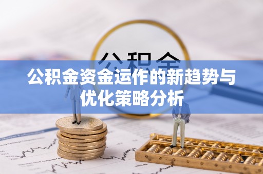 剑川公积金资金运作的新趋势与优化策略分析