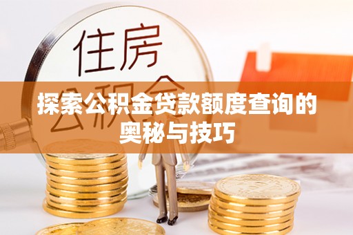 剑川探索公积金贷款额度查询的奥秘与技巧