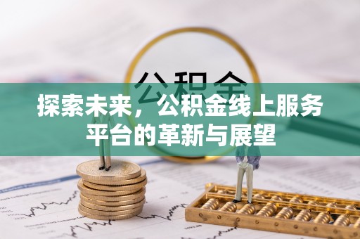 剑川探索未来，公积金线上服务平台的革新与展望