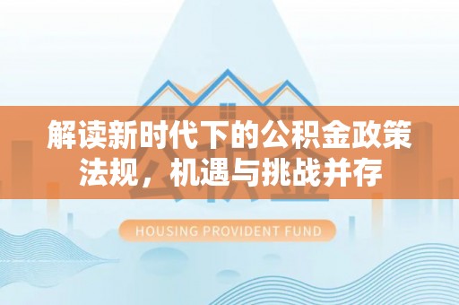 剑川解读新时代下的公积金政策法规，机遇与挑战并存