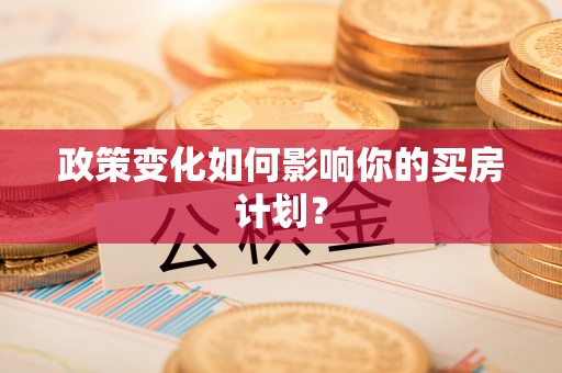 剑川政策变化如何影响你的买房计划？
