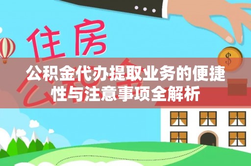 剑川公积金代办提取业务的便捷性与注意事项全解析