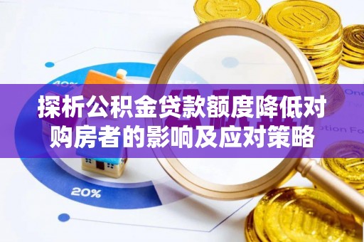 剑川探析公积金贷款额度降低对购房者的影响及应对策略