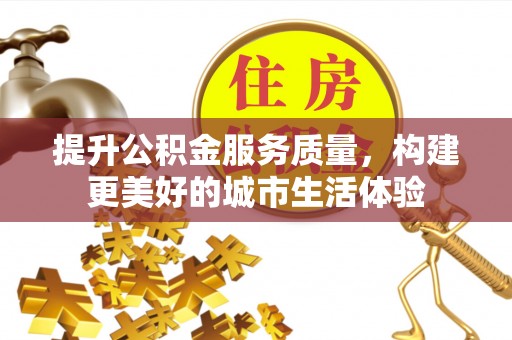 剑川提升公积金服务质量，构建更美好的城市生活体验