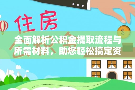 剑川全面解析公积金提取流程与所需材料，助您轻松搞定资金提取