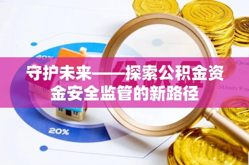剑川守护未来——探索公积金资金安全监管的新路径