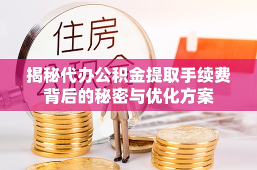 剑川揭秘代办公积金提取手续费背后的秘密与优化方案