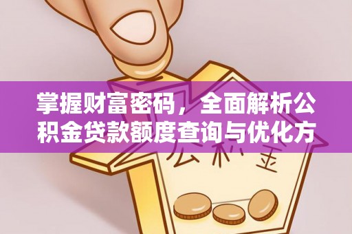 剑川掌握财富密码，全面解析公积金贷款额度查询与优化方案