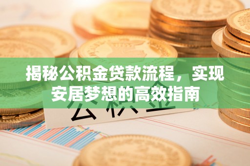 剑川揭秘公积金贷款流程，实现安居梦想的高效指南