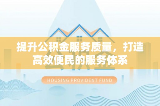 剑川提升公积金服务质量，打造高效便民的服务体系