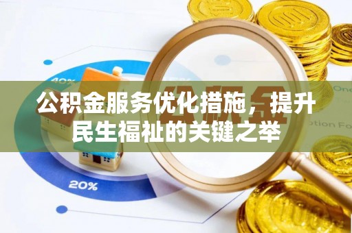 剑川公积金服务优化措施，提升民生福祉的关键之举