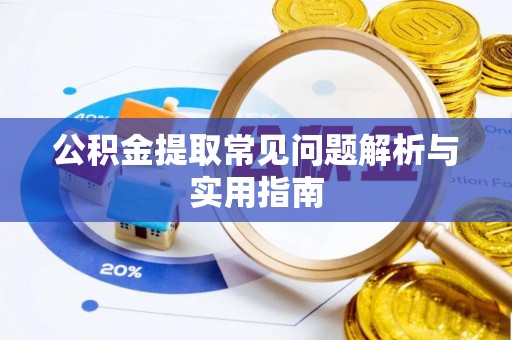 剑川公积金提取常见问题解析与实用指南
