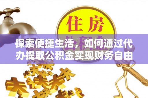 剑川探索便捷生活，如何通过代办提取公积金实现财务自由