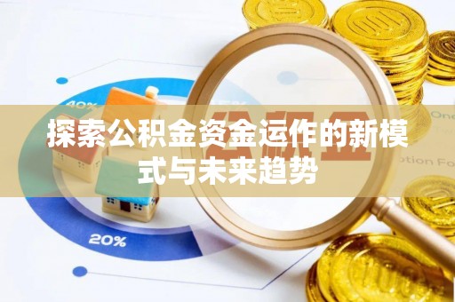 剑川探索公积金资金运作的新模式与未来趋势