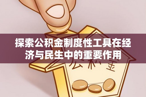 剑川探索公积金制度性工具在经济与民生中的重要作用