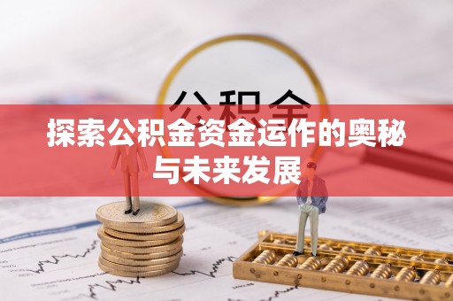 剑川探索公积金资金运作的奥秘与未来发展