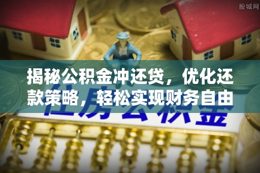 剑川揭秘公积金冲还贷，优化还款策略，轻松实现财务自由