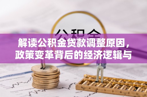 剑川解读公积金贷款调整原因，政策变革背后的经济逻辑与民生影响